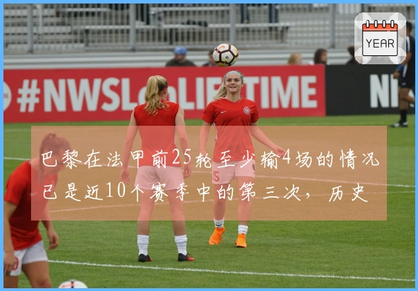 巴黎在法甲前25轮至少输4场的情况已是近10个赛季中的第三次，历史上两次均未能夺冠。