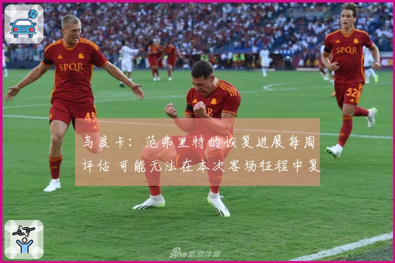 乌度卡：范弗里特的恢复进展每周评估 可能无法在本次客场征程中复出